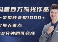 抖音百万浏览日均1000+,变现能力超强,实操无难点