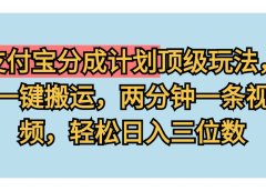 支付宝分成计划玩法，一键搬运，两分钟一条视频，轻松日入三位数