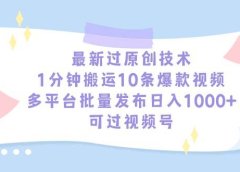 最新过原创技术，1分钟搬运10条爆款视频，多平台批量发布日入1000+，可...