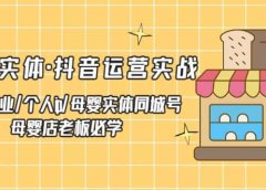 母婴实体·抖音运营实战 母婴行业·个人ip·母婴实体同城号 母婴店老板必学