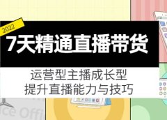 7天精通直播带货,运营型主播成长型,提升直播能力与技巧(19节课)