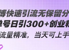 微博快速引流无保留分享,单号日引300+创业粉,流量精准,当天可上手