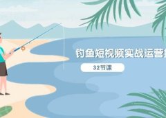 钓鱼短视频实战运营技巧，系统性讲解定位ip策划  能听懂，能落地，能实操