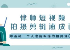 律师短视频拍摄剪辑速成课,零基础一个人也能实操的拍剪课-无水印