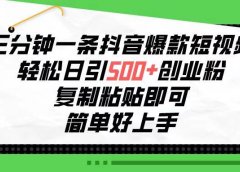 三分钟一条抖音爆款短视频,轻松日引500+创业粉,复制粘贴即可,简单好...