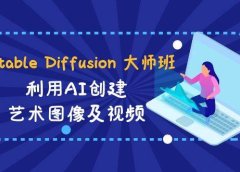 Stable Diffusion 大师班: 利用AI创建艺术图像及视频-31视频课-中英字幕