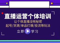 直播运营个体培训，让个体直播没有秘密，起号/货源/单品打爆/投流等玩法