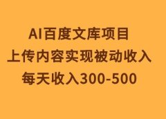 AI百度文库项目,上传内容实现被动收入,每天收入300-500