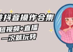 美业全干货·生美·医美抖音操作合集,短视频+直播,一次就玩转