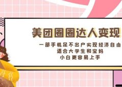 《美团圈圈达人变现，一部手机足不出户实现经济自由。适合大学生和宝妈，小白更容易上手》