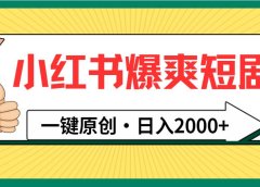 小红书，爆爽短剧，一键原创，日入2000+