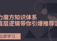 引力魔方知识体系,从底层逻辑带你引爆荐推流量!