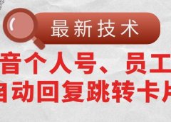 【最新技术】抖音个人号、员工号自动回复跳转卡片