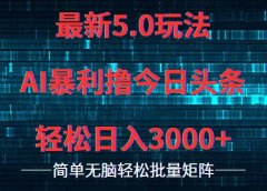 今日头条5.0最新暴利玩法,轻松日入3000+