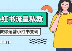 小红书-流量私教课:全方位教你运营小红书变现(22节课)