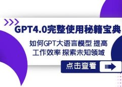 GPT4.0完整使用-秘籍宝典:如何GPT大语言模型 提高工作效率 探索未知领域