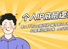 个人IP底层逻辑课：年入千万10新技能 编导能力/拍剪能力/口播表达能力等...