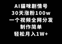 AI貓咪剧情号，30天涨粉100w，制作简单，一个视频全网分发，轻松月入1W+