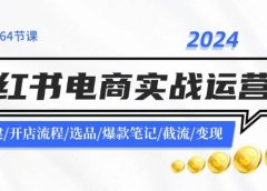 2024小红书电商实战运营课:账号搭建/开店流程/选品/爆款笔记/截流/变现