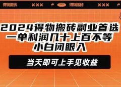 2024得物搬砖副业首选一单利润几十上百不等小白闭眼当天即可上手见收益