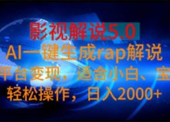 影视解说5.0 AI一键生成rap解说 多平台变现,适合小白,日入2000+