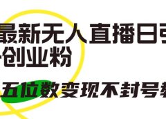 抖音最新无人直播日引300+创业粉,单场五位数变现不封号教程!