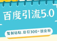 百度引流5.0，复制粘贴，日引300+创业粉，加爆你的微信