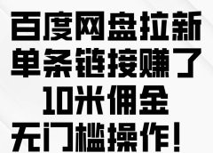 百度网盘拉新,单条链接赚了10米佣金,无门槛操作!