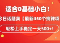 适合0基础小白！靠今日话题卖【最新450个搞钱方法】轻松上手稳定一天500+！