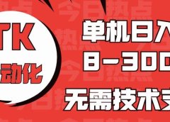 海外手机版TK自动化,单机收益8~300+,无需技术支持,新手小白均可操作