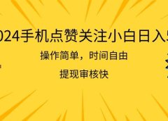 2024手机点赞关注小白日入500 操作简单提现快