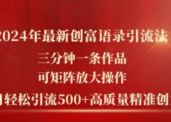 2024年最新创富语录引流法,三分钟一条作品可矩阵放大操作,日引流500...