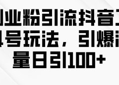 创业粉引流抖音工具号玩法,引爆流量日引100+