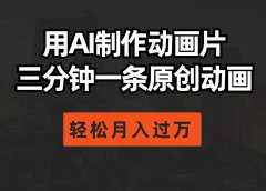 用AI制作动画片， 三分钟一条原创动画，轻松月入过万