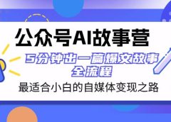 公众号AI 故事营 最适合小白的自媒体变现之路 5分钟出一篇爆文故事 全流程