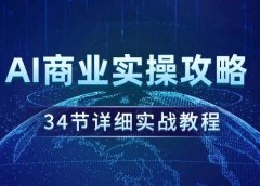 AI商业实操攻略，34节详细实战教程！