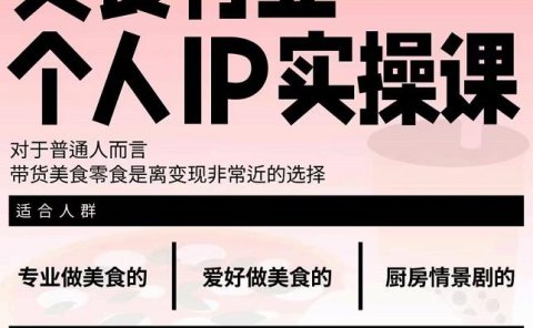 美食行业个人IP实操课,对于普通人而言,带货美食零食是离变现非常近的选择