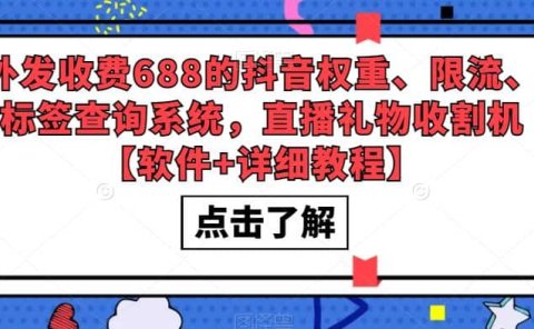 外发收费688的抖音权重、限流、标签查询系统，直播礼物收割机【软件+教程】