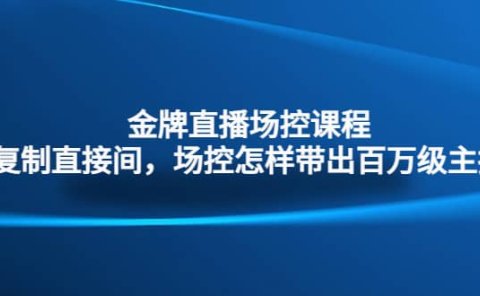 金牌直播场控课程:复制直接间,场控如何带出百万级主播