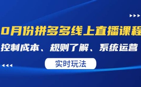 某收费10月份拼多多线上直播课: 控制成本、规则了解、系统运营。实时玩法
