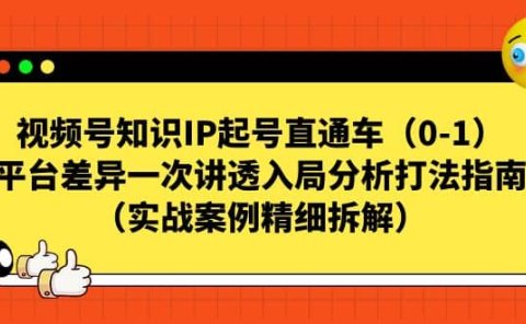 视频号知识IP起号直通车(0-1),平台差异一次讲透入局分析打法指南(实战案例精细拆解)