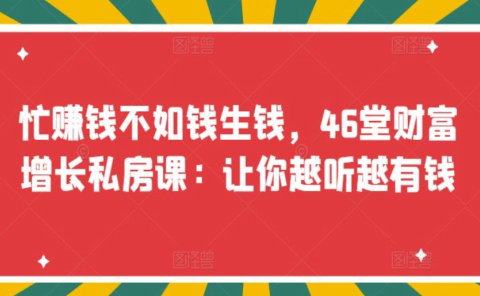 忙赚钱不如钱生钱,46堂财富增长私房课:让你越听越有钱