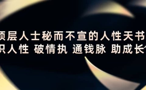 顶层人士秘而不宣的人性天书,识人性 破情执 通钱脉 助成长