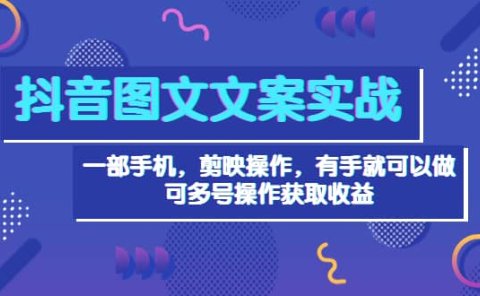 抖音图文毒文案实战：一部手机 剪映操作 有手就能做，单号日入几十 可多号