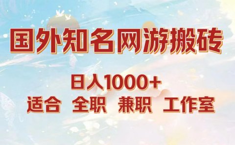 国外知名网游搬砖，日入1000+ 适合工作室和副业