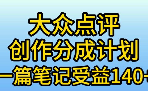 大众点评创作分成，一篇笔记收益140+，新风口第一波，作品制作简单，小...
