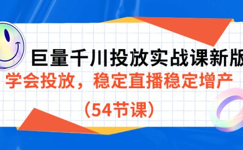 巨量千川投放实战课新版,学会投放,稳定直播稳定增产(54节课)