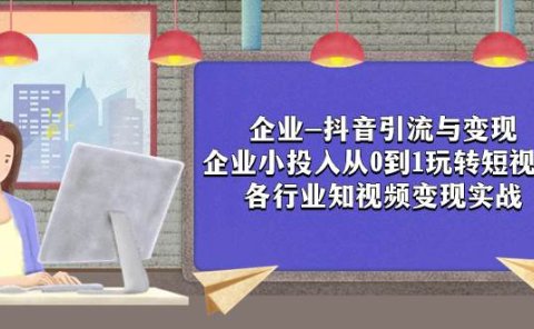 企业-抖音引流与变现:企业小投入从0到1玩转短视频 各行业知视频变现实战