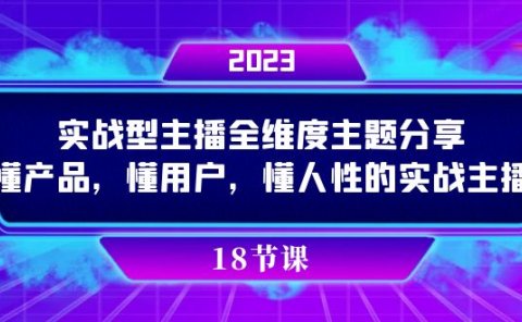 实操型主播全维度主题分享,懂产品,懂用户,懂人性的实战主播
