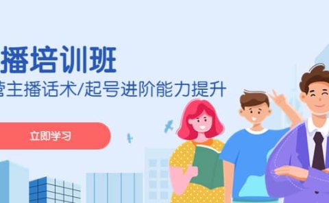 2023主播培训班:运营主播话术/起号进阶能力提升(无水印)